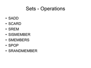 Sets - Operations <ul><li>SADD </li></ul><ul><li>SCARD </li></ul><ul><li>SREM </li></ul><ul><li>SISMEMBER </li></ul><ul><l...