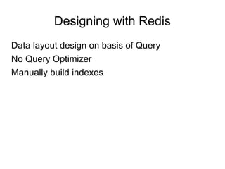 Designing with Redis <ul><li>Data layout design on basis of Query </li></ul><ul><li>No Query Optimizer </li></ul><ul><li>M...
