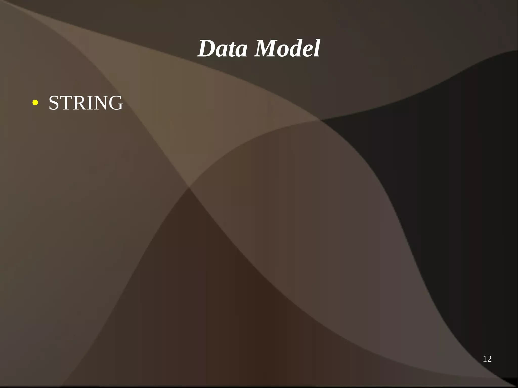 12 
Data Model 
● STRING 
 