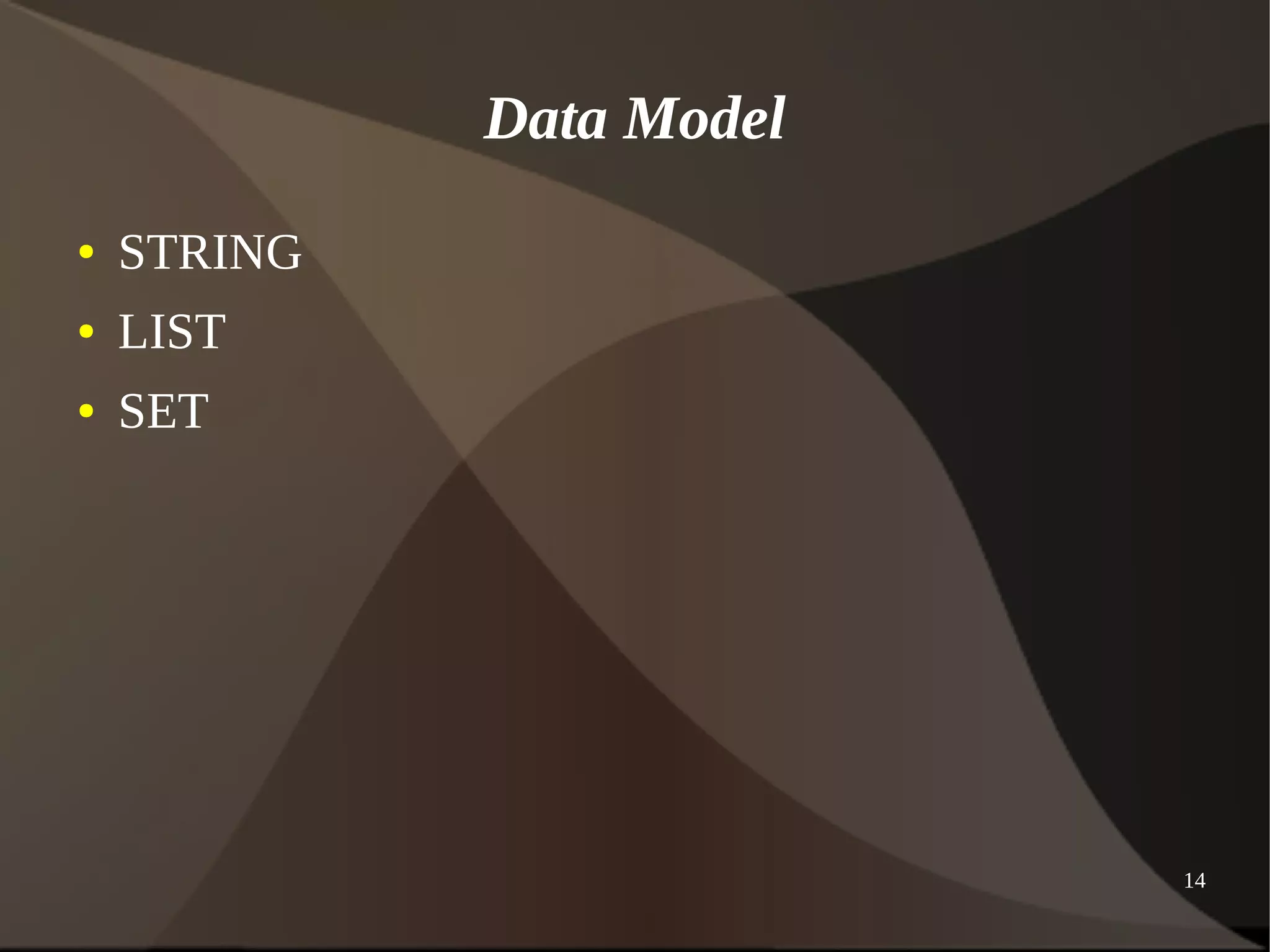 14 
Data Model 
● STRING 
● LIST 
● SET 
 