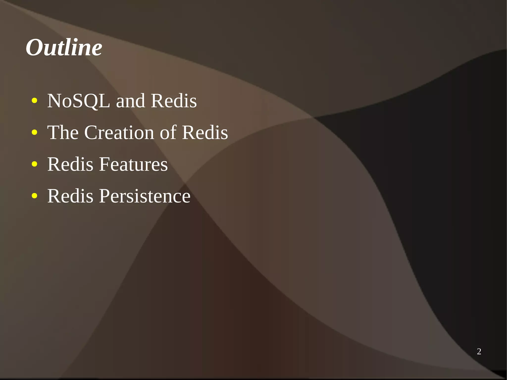 2 
Outline 
● NoSQL and Redis 
● The Creation of Redis 
● Redis Features 
● Redis Persistence 
 