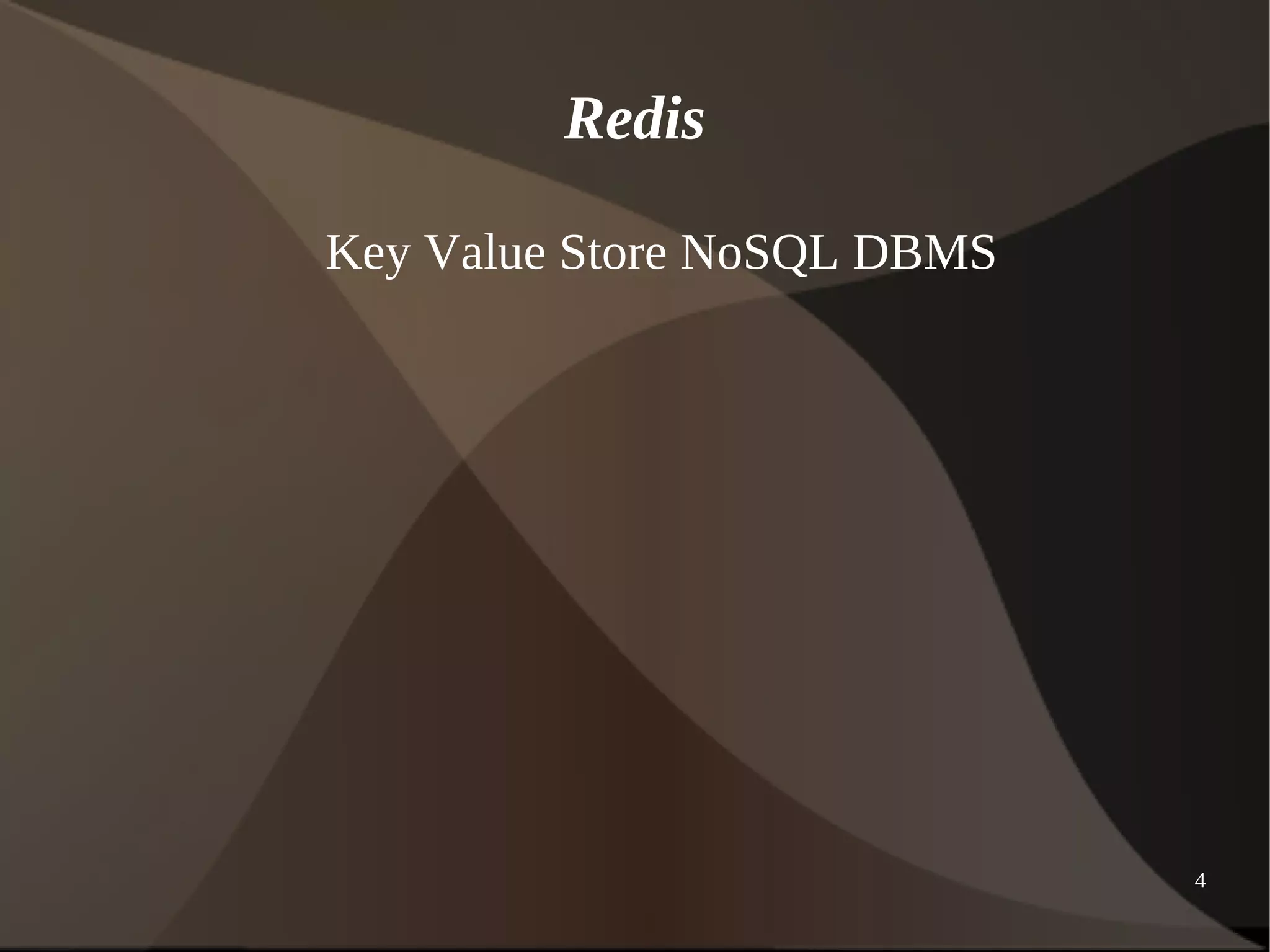 4 
Redis 
Key Value Store NoSQL DBMS 
 