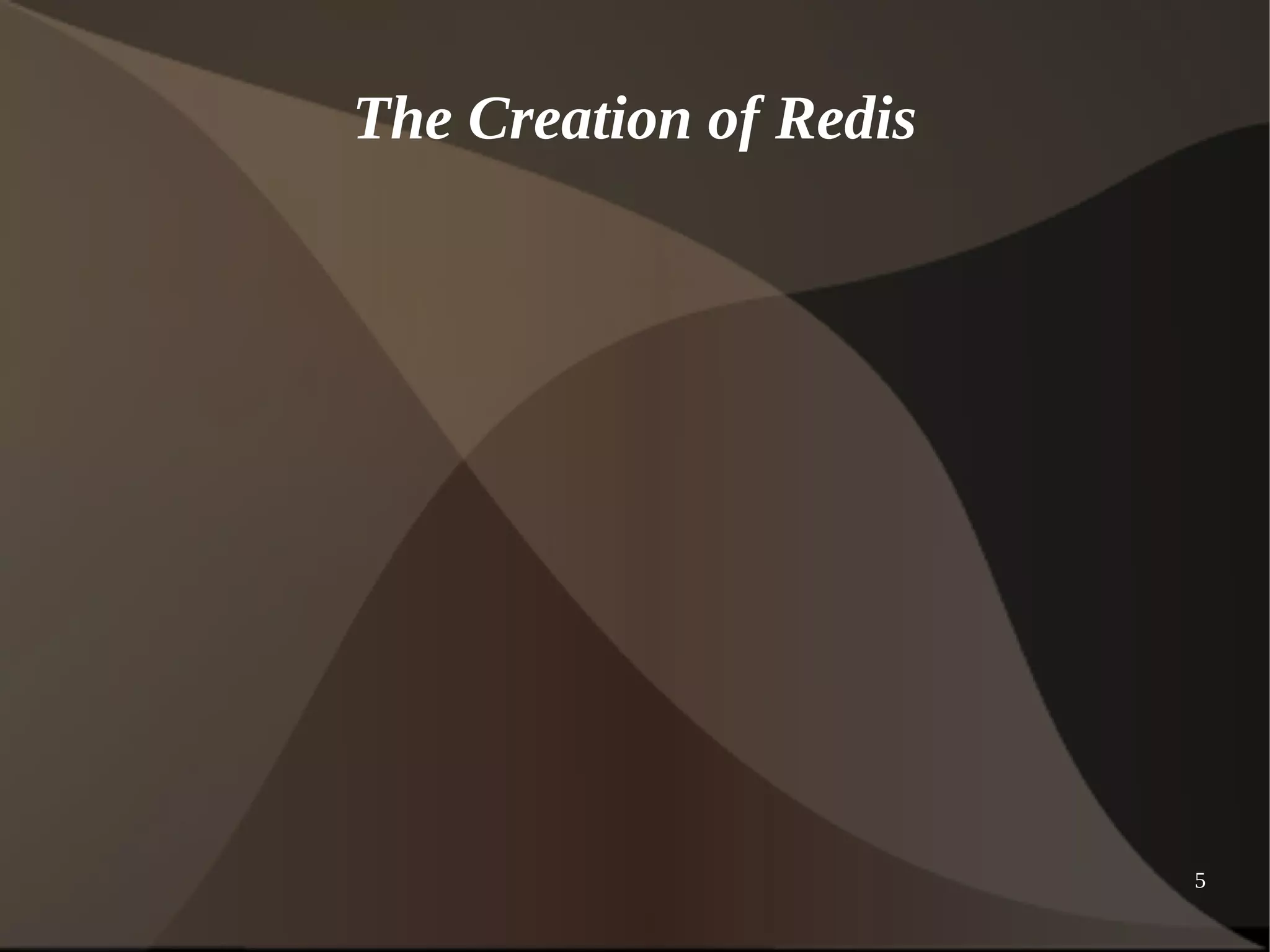 5 
The Creation of Redis 
 