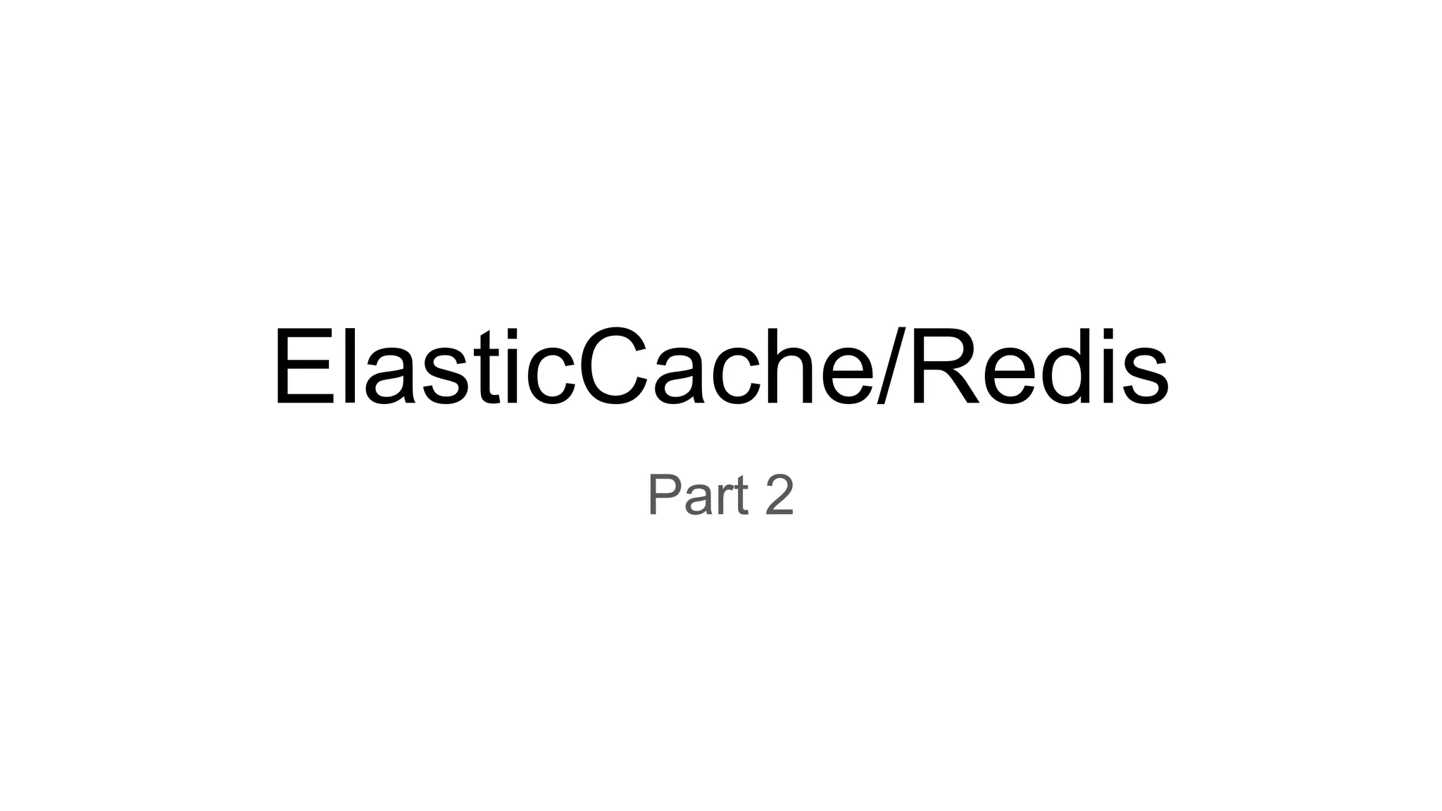 ElasticCache/Redis
Part 2
 