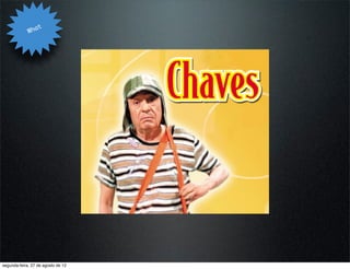 t
             Wha




segunda-feira, 27 de agosto de 12
 