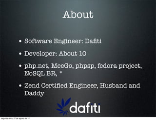 About

                   • Software Engineer: Daﬁti
                   • Developer: About 10
                   • php.net, MeeGo, phpsp, fedora project,
                           NoSQL BR, *
                   • Zend Certiﬁed Engineer, Husband and
                           Daddy


segunda-feira, 27 de agosto de 12
 