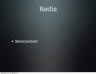 Redis



                   • Memcached




segunda-feira, 27 de agosto de 12
 