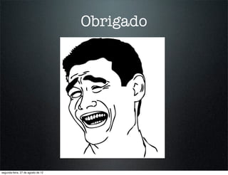 Obrigado




segunda-feira, 27 de agosto de 12
 