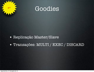 Why
                                    Goodies



                • Replicação Master/Slave
                • Transações: MULTI / EXEC / DISCARD




segunda-feira, 27 de agosto de 12
 