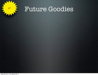 Why
                                    Future Goodies




segunda-feira, 27 de agosto de 12
 
