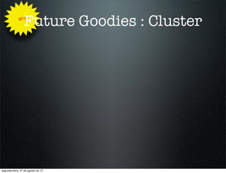 Why
                 Future Goodies : Cluster




segunda-feira, 27 de agosto de 12
 