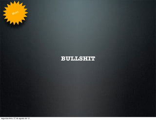 n
             Whe




                                    BULLSHIT




segunda-feira, 27 de agosto de 12
 