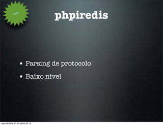 How
                                    phpiredis



                   • Parsing de protocolo
                   • Baixo nível




segunda-feira, 27 de agosto de 12
 