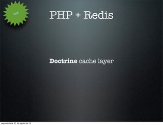 How
                                    PHP + Redis


                                    Doctrine cache layer




segunda-feira, 27 de agosto de 12
 