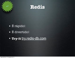 How
                                    Redis


                   • É rápido!
                   • É divertido!
                   • Try-it try.redis-db.com



segunda-feira, 27 de agosto de 12
 