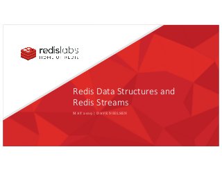Redis Data Structures and
Redis Streams
MAY 2019 | DAVE NIELSEN
 