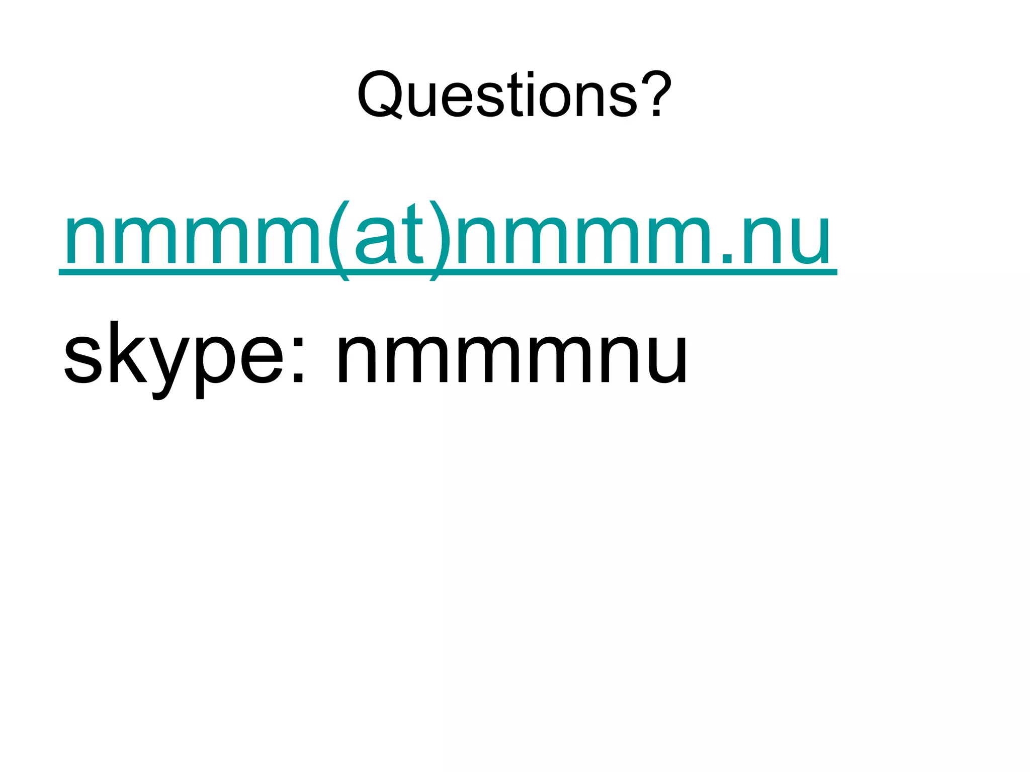 Questions?

nmmm(at)nmmm.nu
skype: nmmmnu
 