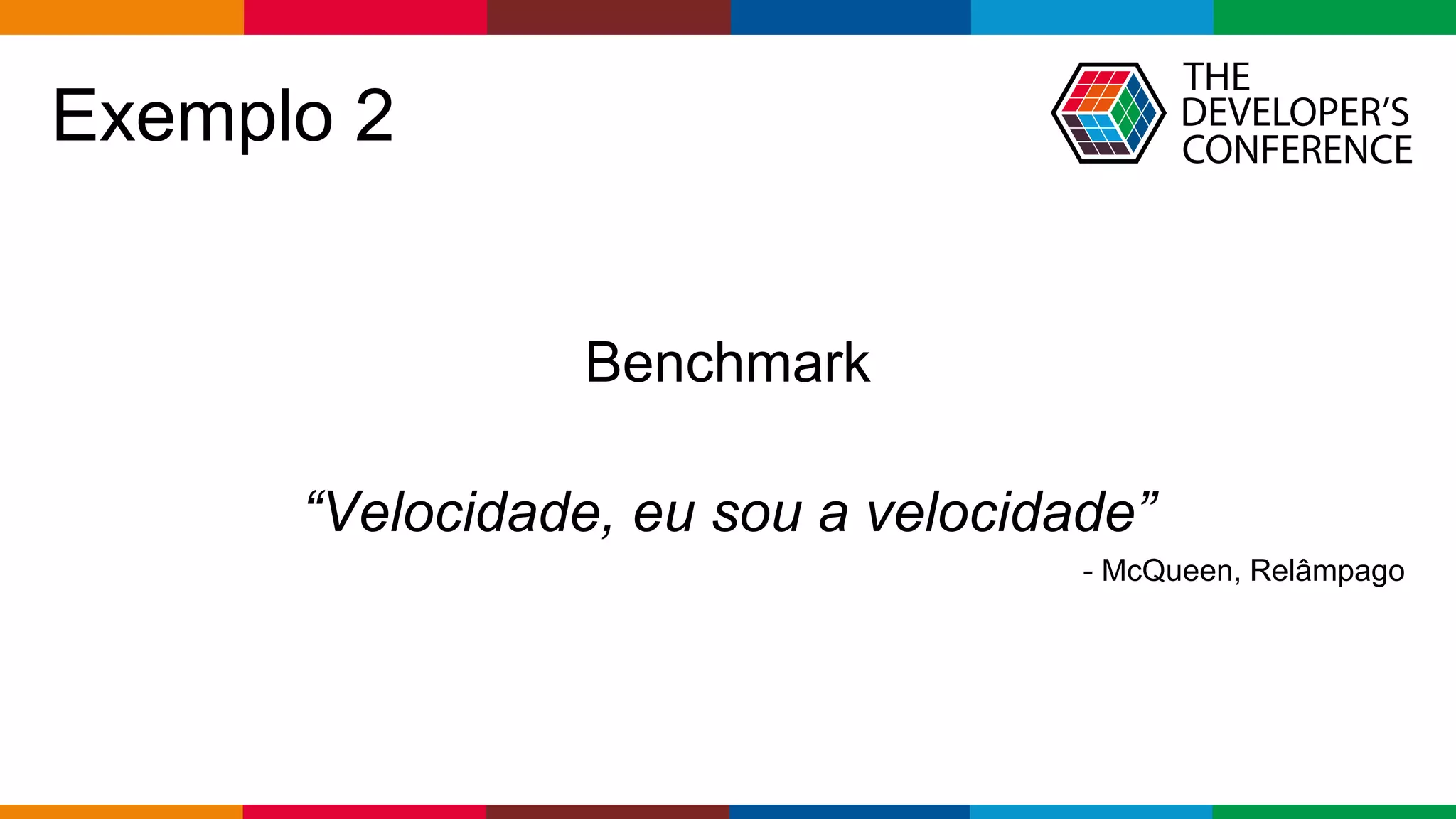 Globalcode – Open4education
Exemplo 2
Benchmark
“Velocidade, eu sou a velocidade”
- McQueen, Relâmpago
 