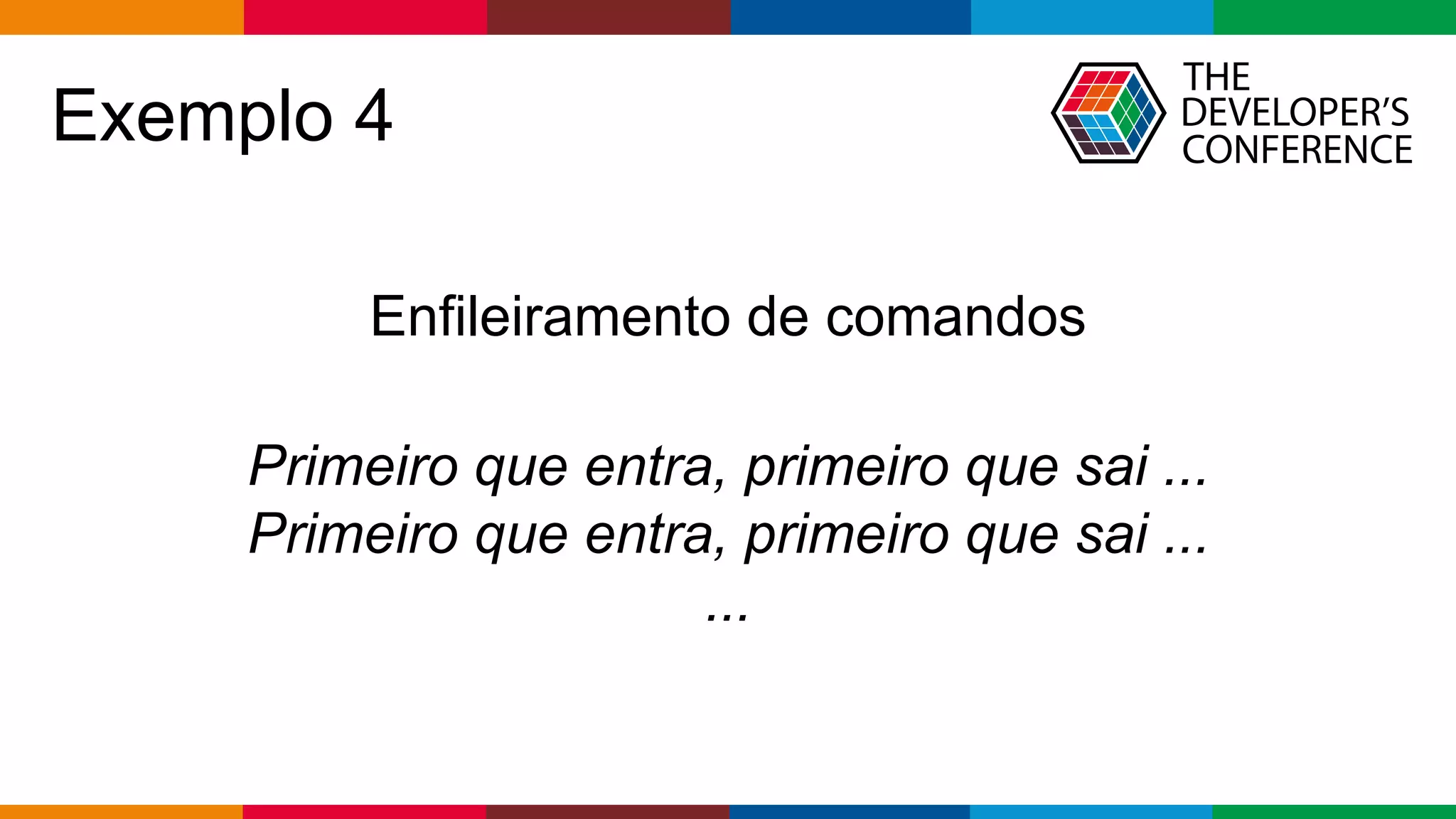 Globalcode – Open4education
Exemplo 4
Enfileiramento de comandos
Primeiro que entra, primeiro que sai ...
Primeiro que entra, primeiro que sai ...
...
 
