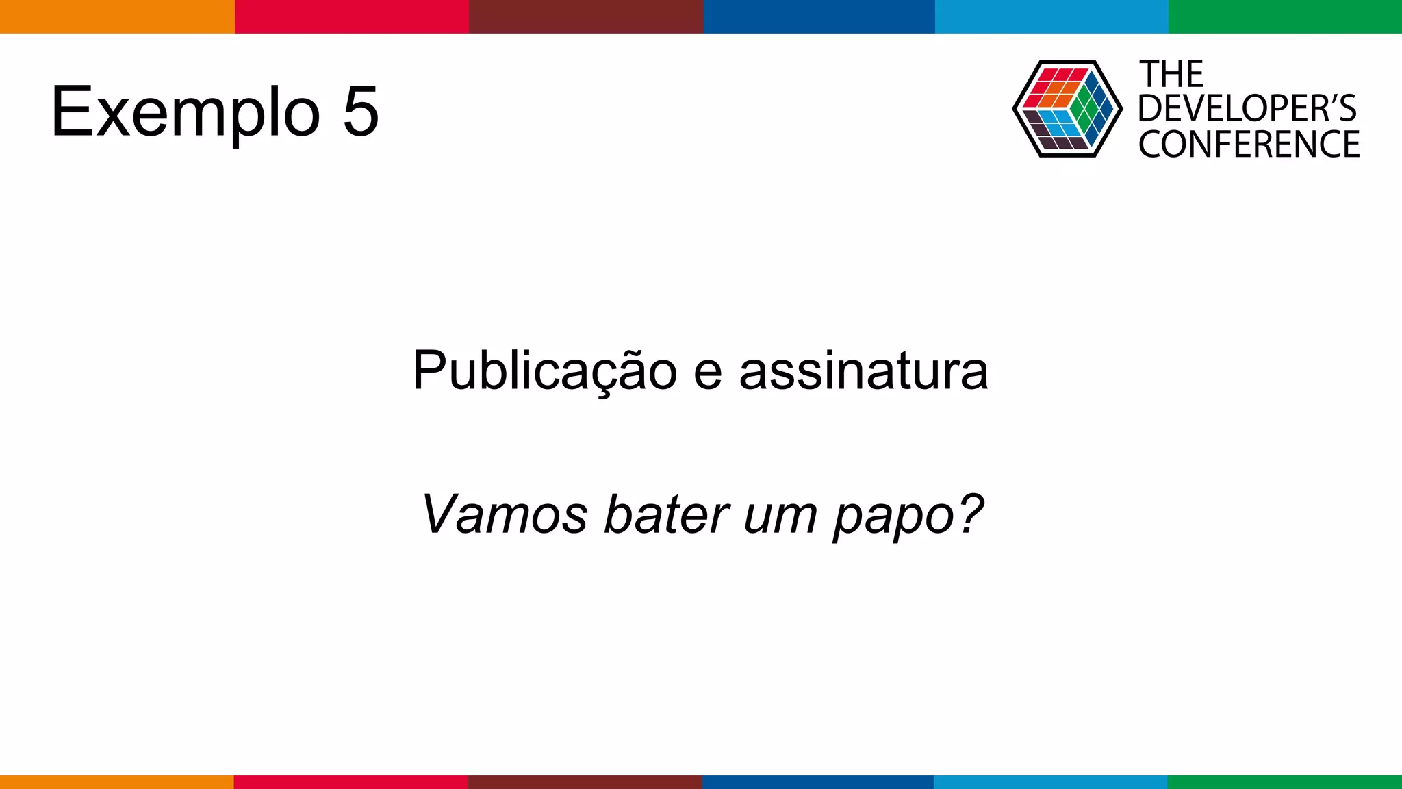 Globalcode – Open4education
Exemplo 5
Publicação e assinatura
Vamos bater um papo?
 