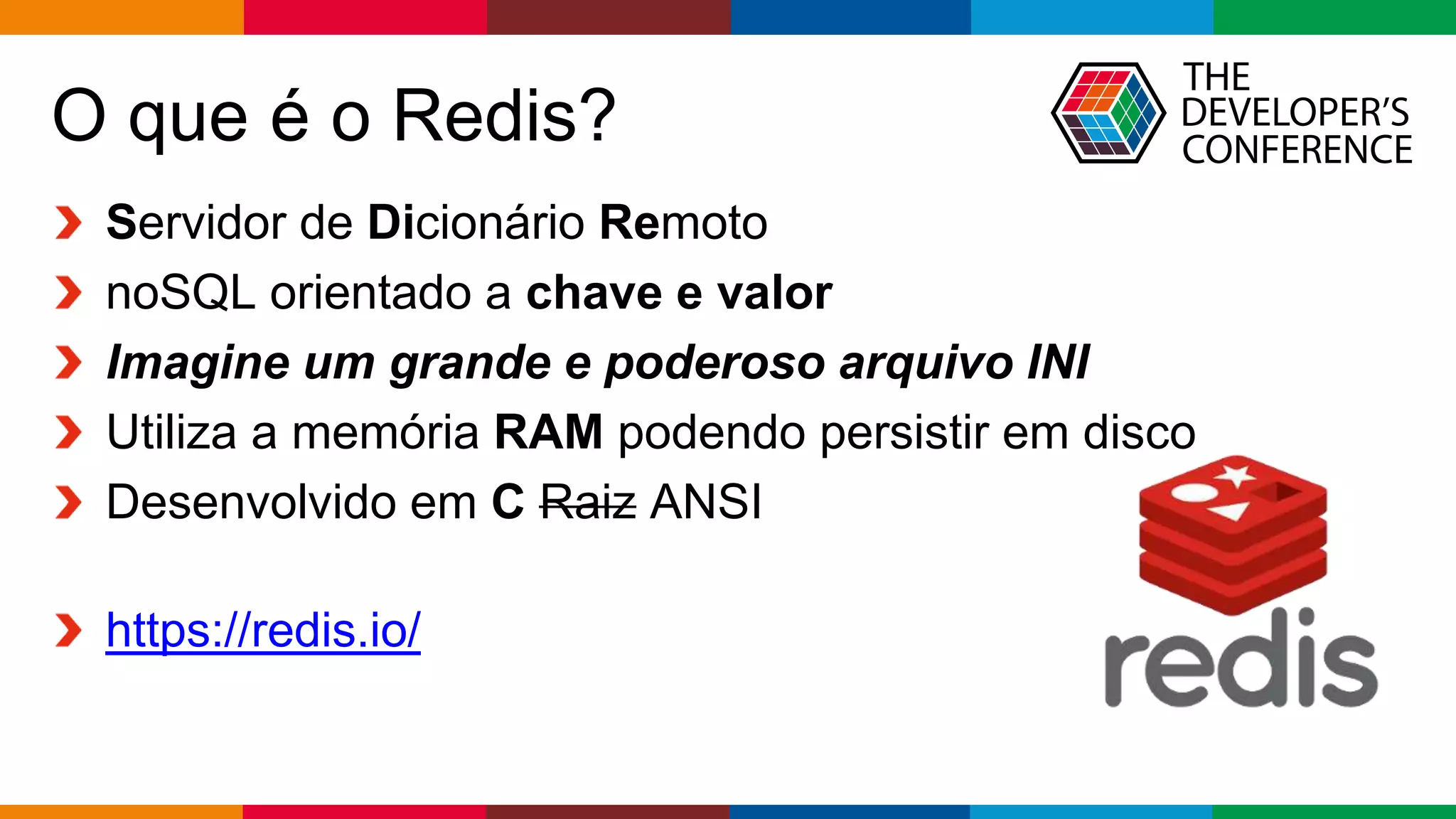 Globalcode – Open4education
O que é o Redis?
Servidor de Dicionário Remoto
noSQL orientado a chave e valor
Imagine um grande e poderoso arquivo INI
Utiliza a memória RAM podendo persistir em disco
Desenvolvido em C Raiz ANSI
https://redis.io/
 