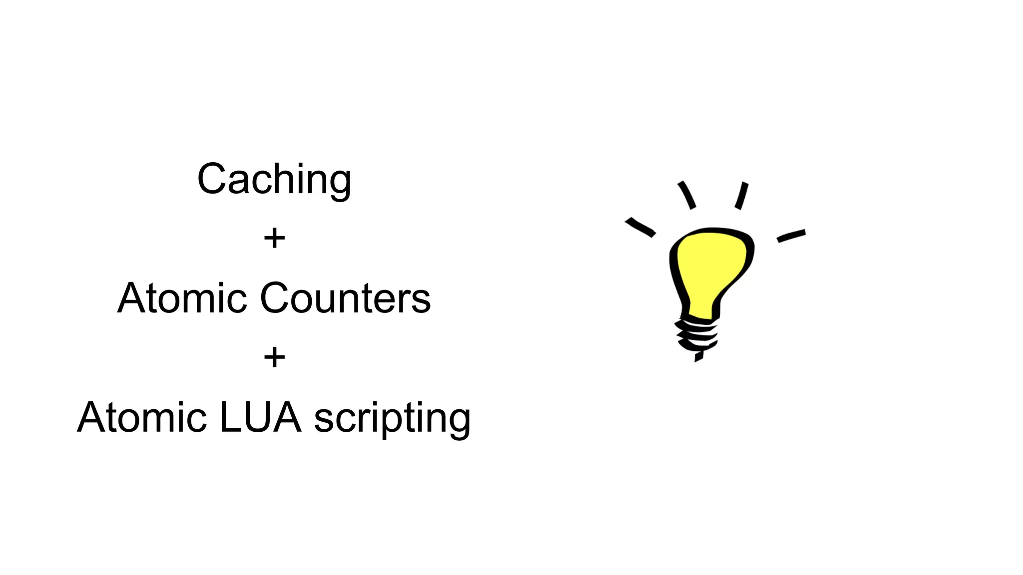 Caching 
+ 
Atomic Counters 
+ 
Atomic LUA scripting 
 