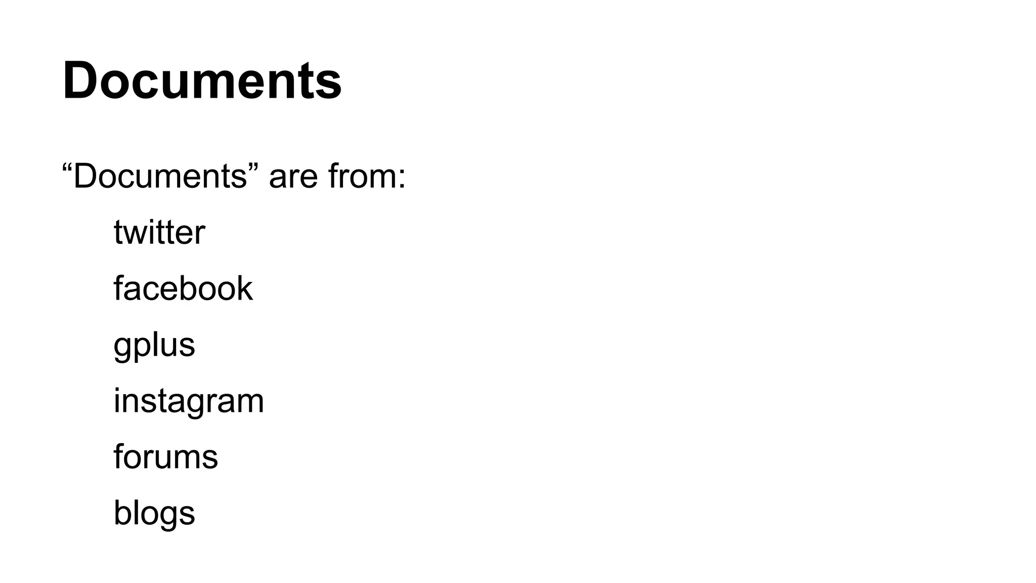 Documents 
“Documents” are from: 
twitter 
facebook 
gplus 
instagram 
forums 
blogs 
 