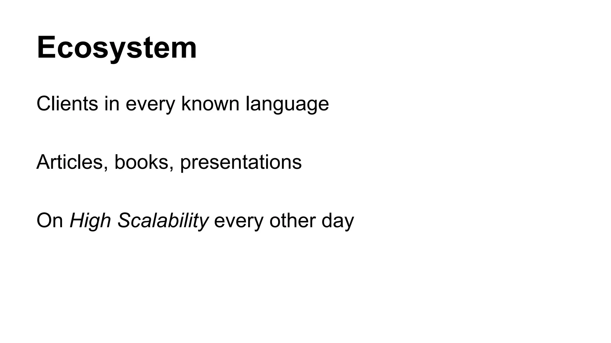 Ecosystem 
Clients in every known language 
Articles, books, presentations 
On High Scalability every other day 
 