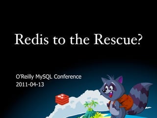 Redis to the Rescue?

O’Reilly MySQL Conference
2011-04-13
 