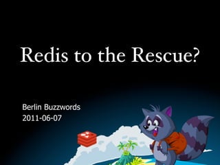 Redis to the Rescue?

Berlin Buzzwords
2011-06-07
 