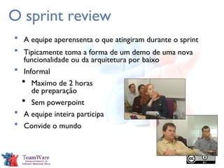 O sprint review A equipe aperensenta o que atingiram durante o sprint Tipicamente toma a forma de um demo de uma nova funcionalidade ou da arquitetura por baixo Informal Maximo de 2 horas  de preparação Sem powerpoint A equipe inteira participa Convide o mundo 