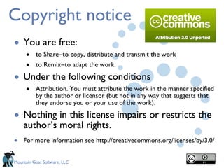Copyright notice You are free: to Share―to copy, distribute and transmit the work to Remix―to adapt the work Under the following conditions Attribution. You must attribute the work in the manner specified by the author or licensor (but not in any way that suggests that they endorse you or your use of the work). Nothing in this license impairs or restricts the author’s moral rights. For more information see   http://creativecommons.org/licenses/by/3.0/ 
