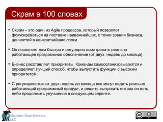 Скрамв 100 словахСкрам– это один из Agile процессов, который позволяет фокусироваться на поставке наиважнейших, с точки зрения бизнеса, ценностей в наикратчайшие сроки