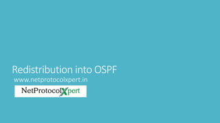 Redistribution into OSPF
www.netprotocolxpert.in
 
