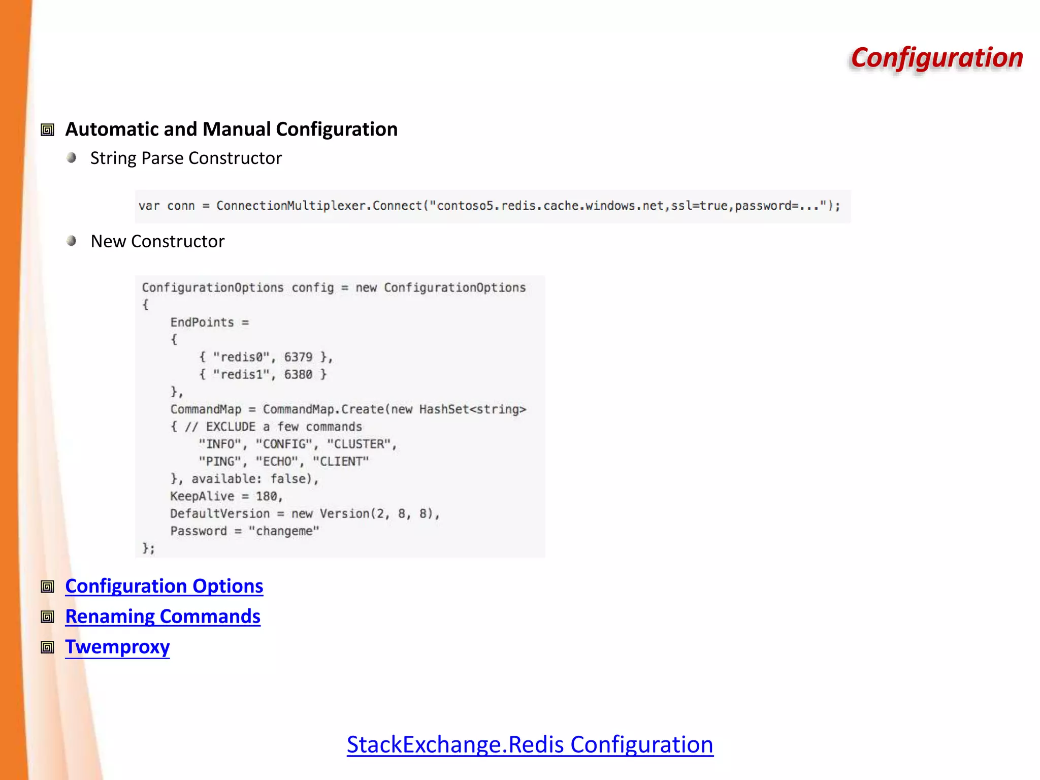 Configuration
Automatic and Manual Configuration
String Parse Constructor
New Constructor
Configuration Options
Renaming Commands
Twemproxy
StackExchange.Redis Configuration
 