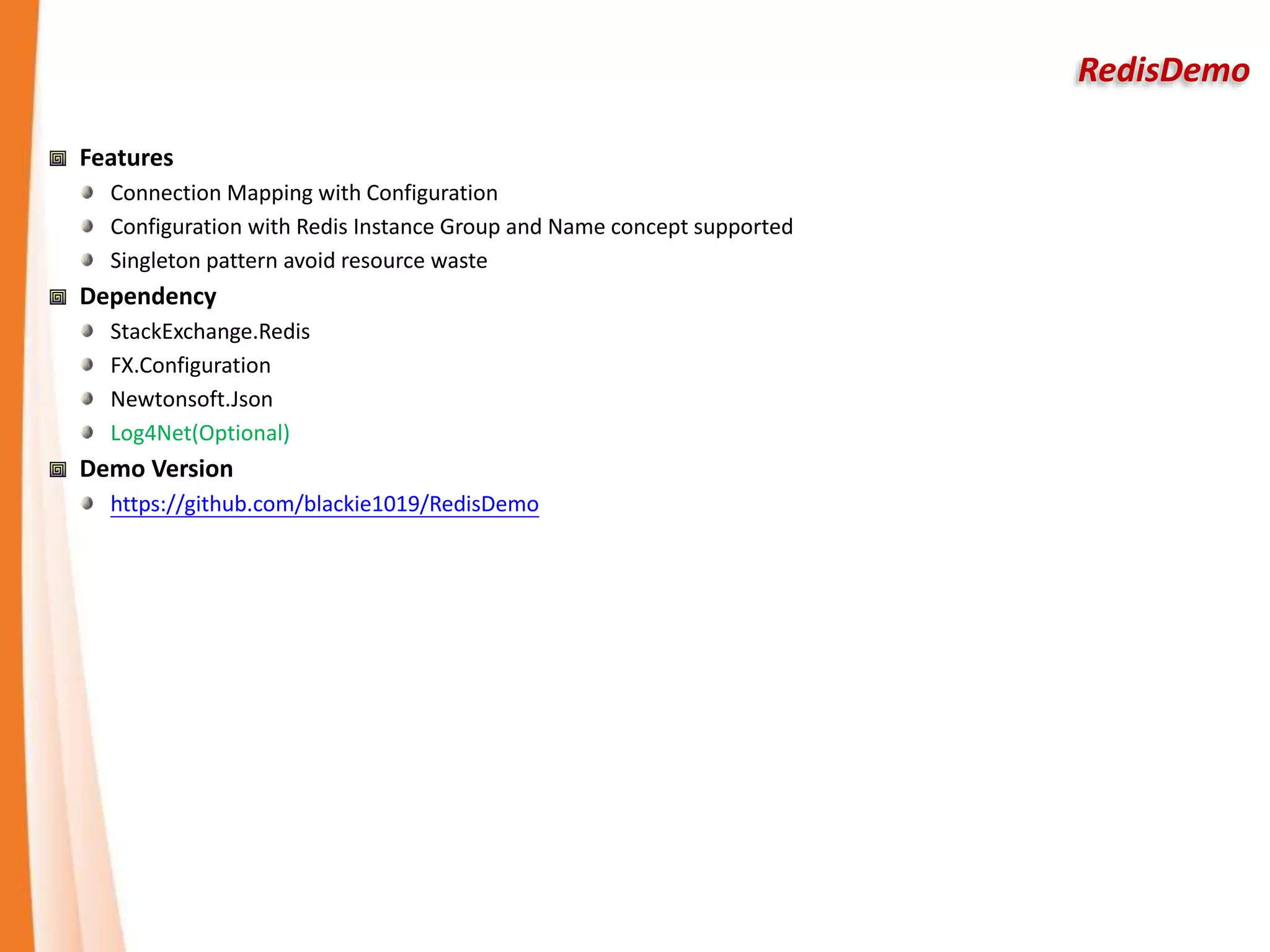 RedisDemo
Features
Connection Mapping with Configuration
Configuration with Redis Instance Group and Name concept supported
Singleton pattern avoid resource waste
Dependency
StackExchange.Redis
FX.Configuration
Newtonsoft.Json
Log4Net(Optional)
Demo Version
https://github.com/blackie1019/RedisDemo
 
