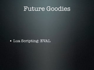 Future Goodies



• Lua Scripting: EVAL
 