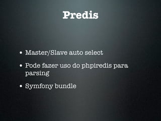 Predis


• Master/Slave auto select
• Pode fazer uso do phpiredis para
  parsing

• Symfony bundle
 