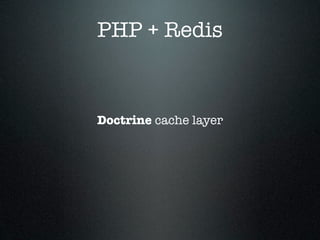 PHP + Redis


Doctrine cache layer
 
