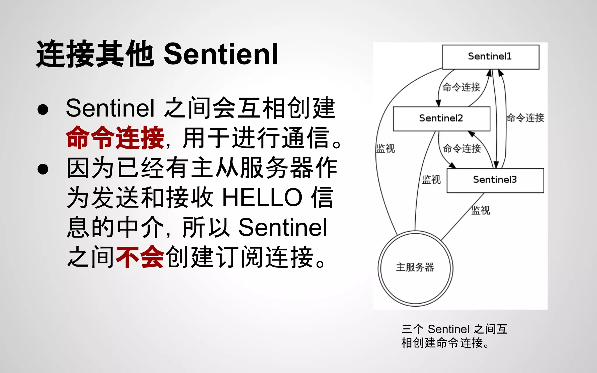 连接其他 Sentienl
● Sentinel 之间会互相创建
命令连接，用于进行通信。
● 因为已经有主从服务器作
为发送和接收 HELLO 信
息的中介，所以 Sentinel
之间不会创建订阅连接。
三个 Sentinel 之间互
相创建命令连接。
 