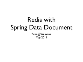 Redis with
Spring Data Document
      Sean@Weaveus
         May 2011
 