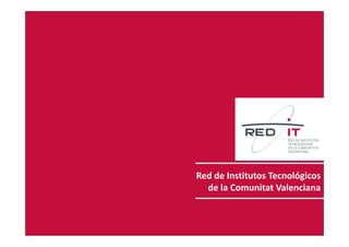 Redit



        Red de Institutos Tecnológicos
          de la Comunitat Valenciana
 