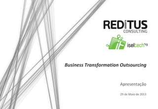 Business Transformation Outsourcing
Apresentação
29 de Maio de 2013
 