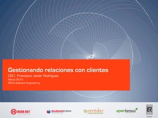 Gestionando relaciones con clientes
CEO - Francisco Javier Rodríguez
Marzo 2012
REDK Software Engineering
 
