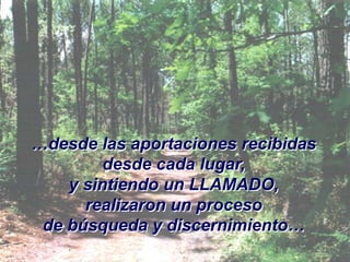 …desde las aportaciones recibidas
desde cada lugar,
y sintiendo un LLAMADO,
realizaron un proceso
de búsqueda y discernimiento…

 
