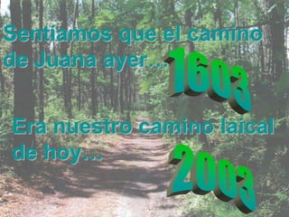 Sentíamos que el camino
de Juana ayer…
Era nuestro camino laical
de hoy…

 