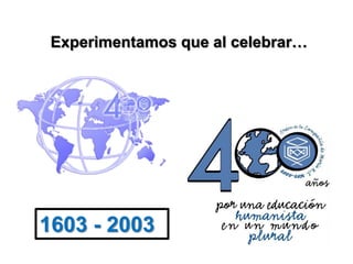 Experimentamos que al celebrar…

1603 - 2003

 