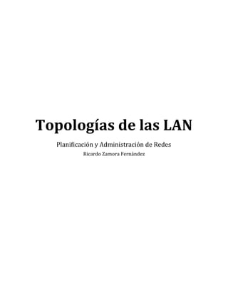 Topologías de las LAN
  Planificación y Administración de Redes
           Ricardo Zamora Fernández
 