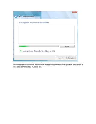 Iniciando la búsqueda de impresoras de red disponibles hasta que nos encuentra la
que está conectada a nuestra red.
 