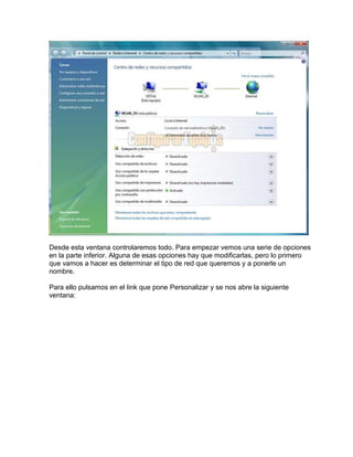 Desde esta ventana controlaremos todo. Para empezar vemos una serie de opciones
en la parte inferior. Alguna de esas opciones hay que modificarlas, pero lo primero
que vamos a hacer es determinar el tipo de red que queremos y a ponerle un
nombre.
Para ello pulsamos en el link que pone Personalizar y se nos abre la siguiente
ventana:
 
